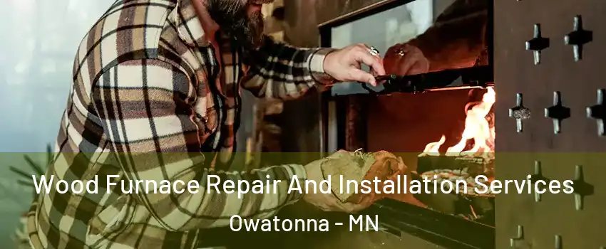  Wood Furnace Repair And Installation Services Owatonna - MN
